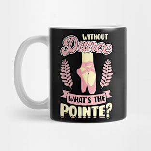 Without Dance What's the Pointe Mug